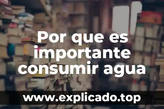 Por que es importante consumir agua