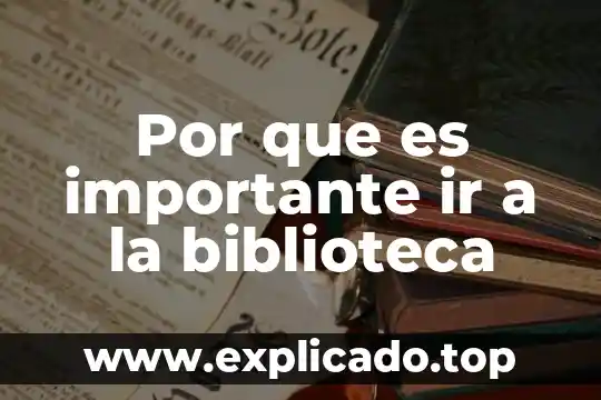 Por que es importante ir a la biblioteca