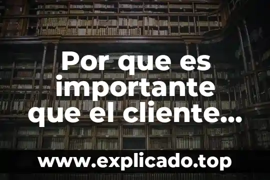 Por que es importante dar un buen servicio al cliente 7 Por que es importante que el cliente vuelva