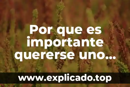 Por que es importante quererse uno mismo