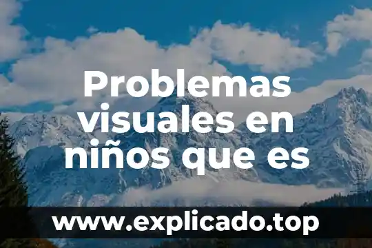 Artes visuales que es el punto 3 Problemas visuales en niños que es