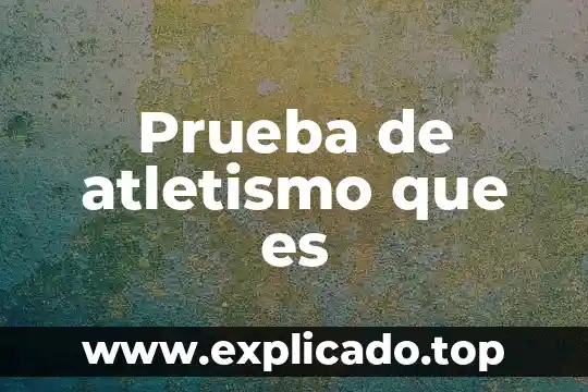 Que es una prueba vp 3 Prueba de atletismo que es