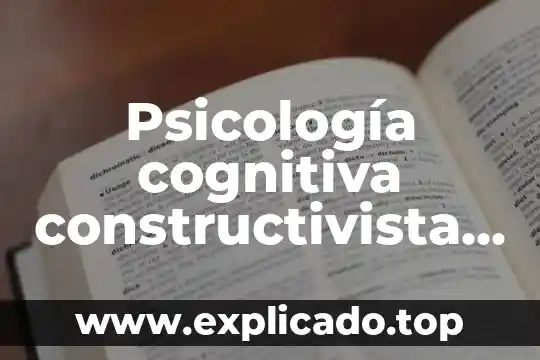 Psicología cognitiva constructivista que es