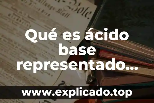 Que es el cambio informatico 8 Qué es ácido base representado con dibujos