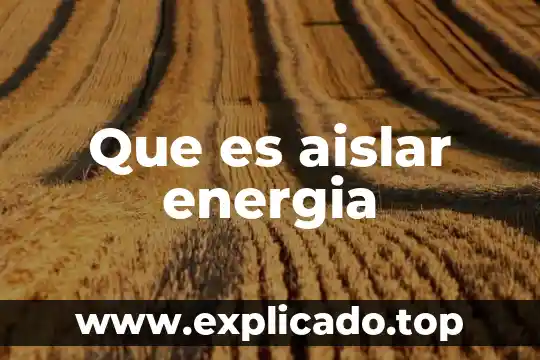 Que es la energia custica 3 Que es aislar energia