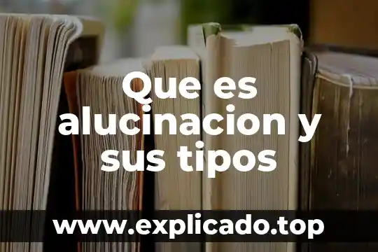 Que es alucinacion y sus tipos