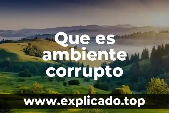 Que es un ambiente de aprendizaje con fecha publicada 3 Que es ambiente corrupto