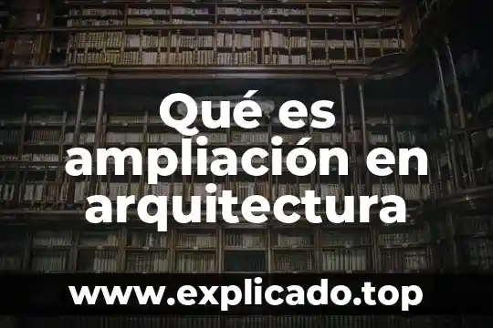 Que es la arquitectura griega y sus caracteristicas 6 Qué es ampliación en arquitectura