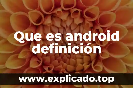 Que es com android os 6 Que es android definición