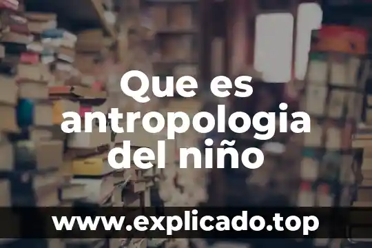 Que es la sociabilidad en la antropologia social 4 Que es antropologia del niño