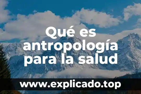 Que es la sociabilidad en la antropologia social 6 Qué es antropología para la salud