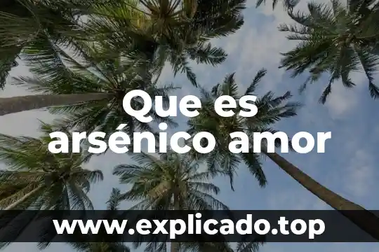 Que es mejor el amor o el deseo 3 Que es arsénico amor