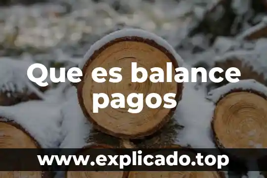 Que es la balanzas de pagos 3 Que es balance pagos