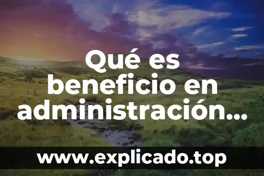 Que es una prueba de concepto impacto costo beneficio economico 7 Qué es beneficio en administración financiera