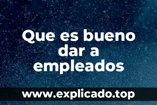 Que es bueno dar a empleados