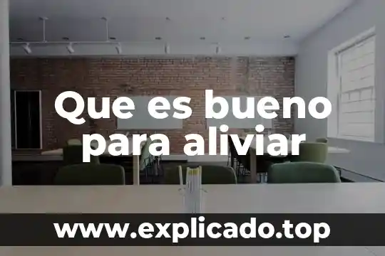 Que es bueno para aliviar