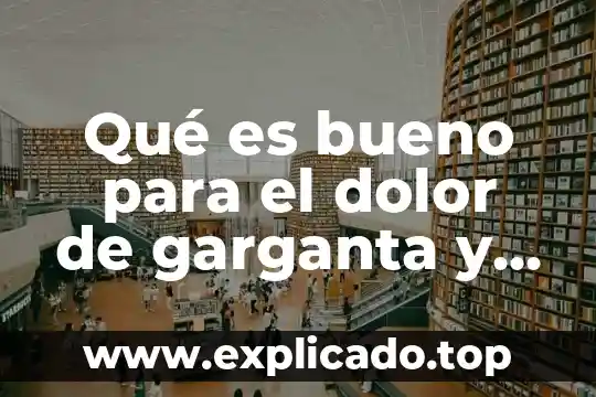 TEC para la garganta inflamada que es bueno 3 Qué es bueno para el dolor de garganta y tos