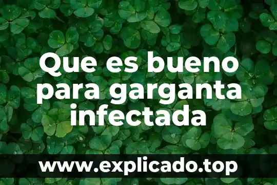 TEC para la garganta inflamada que es bueno 7 Que es bueno para garganta infectada
