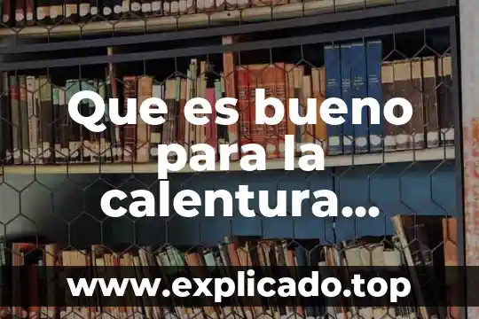 Que es bueno los calambres 6 Que es bueno para la calentura infantil