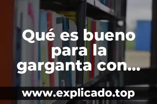 TEC para la garganta inflamada que es bueno 5 Qué es bueno para la garganta con infección
