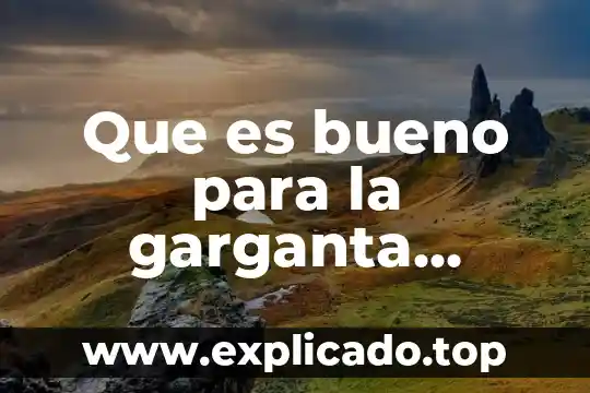 TEC para la garganta inflamada que es bueno 8 Que es bueno para la garganta reseca