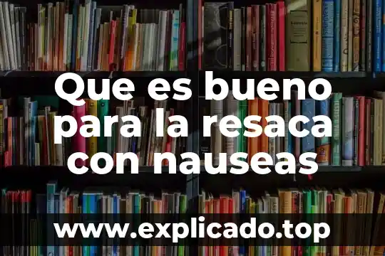 Que es un plan medico 4 Que es bueno para la resaca con nauseas
