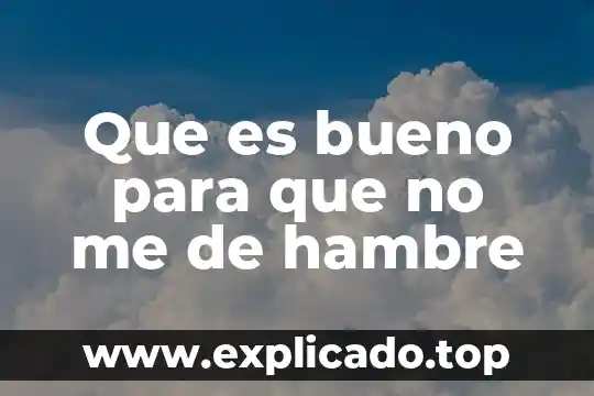 Que es bueno para que no me de hambre