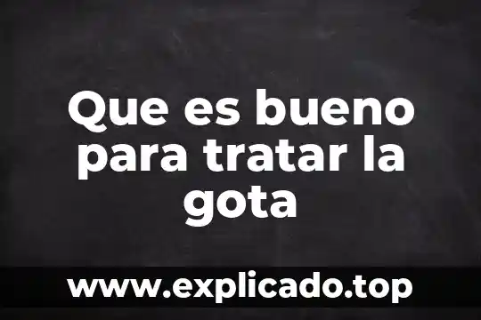 Que es bueno para tratar la gota