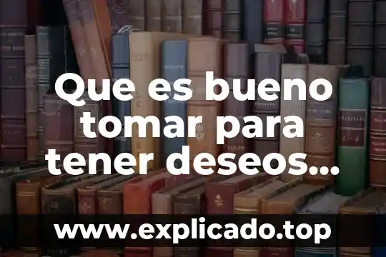 Si tienes relaciones sexuales que es 8 Que es bueno tomar para tener deseos sexuales