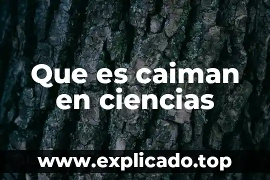 Que es la apreciacion en ciencias fisicas 4 Que es caiman en ciencias