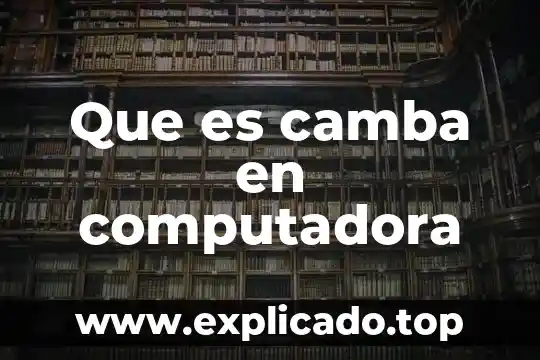 Curso de que es una computadora 8 Que es camba en computadora