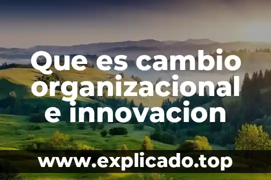 Que es un proyecto de innovacion sustentable 8 Que es cambio organizacional e innovacion