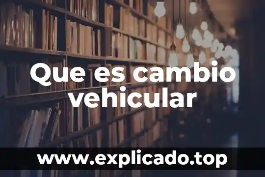 Que es cambio vehicular