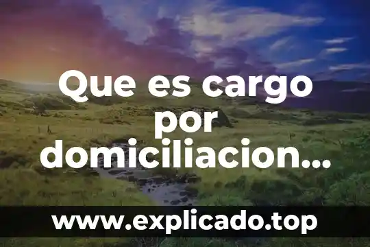 Que es domiciliación de credito 5 Que es cargo por domiciliacion bancaria