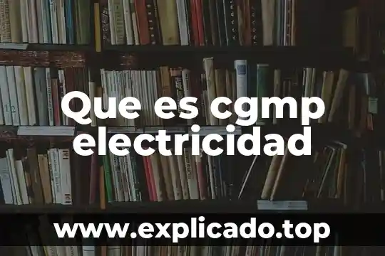 Electricidad fria que es 3 Que es cgmp electricidad