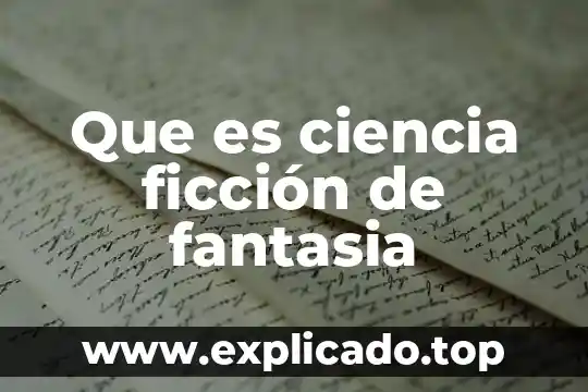 Que es ciencia y ficción 4 Que es ciencia ficción de fantasia