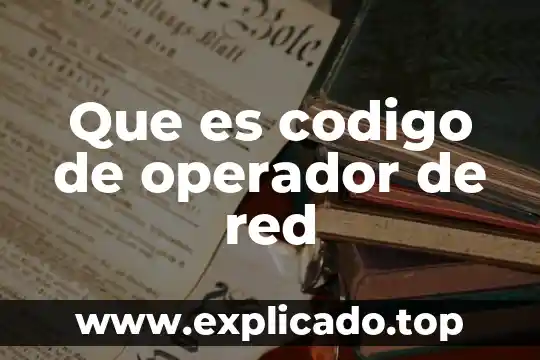 Que es una red y sus elementos 4 Que es codigo de operador de red
