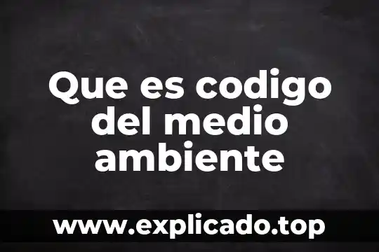 Que es codigo del medio ambiente