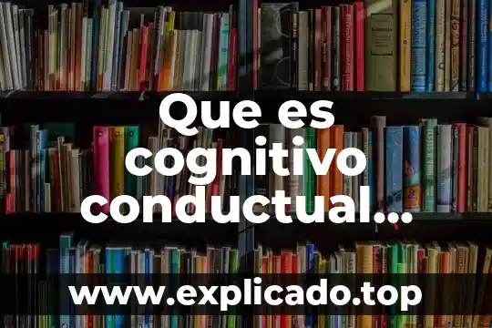 Que es cognitivo conductual desde diferente autores