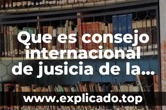 Que es el consejo nacional de la industria maquiladora 3 Que es consejo internacional de jusicia de la onu