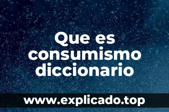 Que es objetivo general en administracion 6 Que es consumismo diccionario
