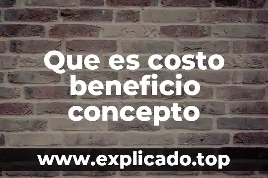 Que es una prueba de concepto impacto costo beneficio economico 6 Que es costo beneficio concepto