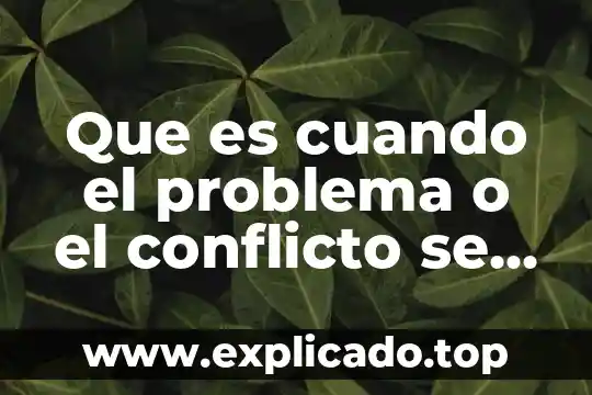 Que es un conflicto social brainly 3 Que es cuando el problema o el conflicto se resuelven
