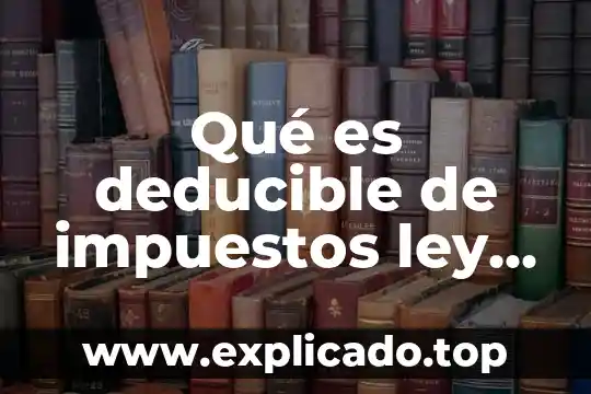 Como saber que es deducible de impuestos 6 Qué es deducible de impuestos ley ISR