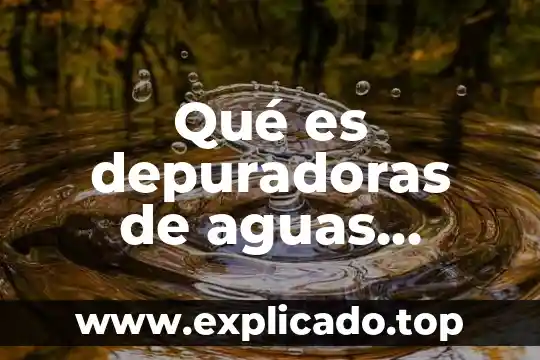 Que es aguas someras 3 Qué es depuradoras de aguas residuales