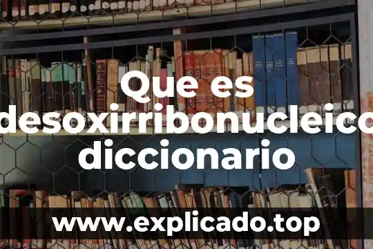 Que es escolarizado diccionario 4 Que es desoxirribonucleico diccionario