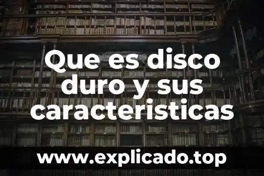 Que es disco duro y sus caracteristicas