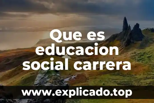 Por que es importante elegir una carrera 3 Que es educacion social carrera
