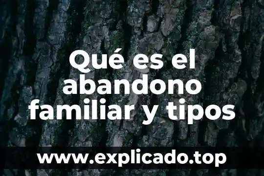 Qué es el abandono familiar y tipos