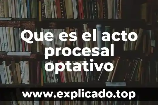 Que es un acto procesal de terceros 8 Que es el acto procesal optativo